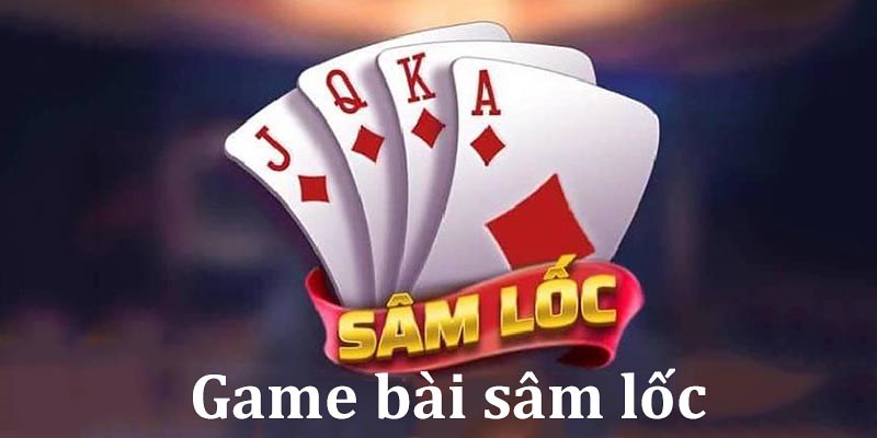 Sâm lốc luôn là lựa chọn hàng đầu của bet thủ