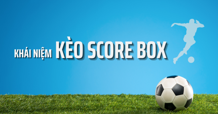 Khái niệm kèo Score Box