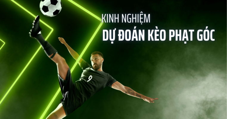 Kinh nghiệm dự đoán kèo phạt góc