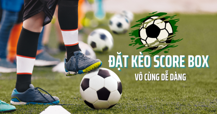 Đặt kèo Score Box không khó