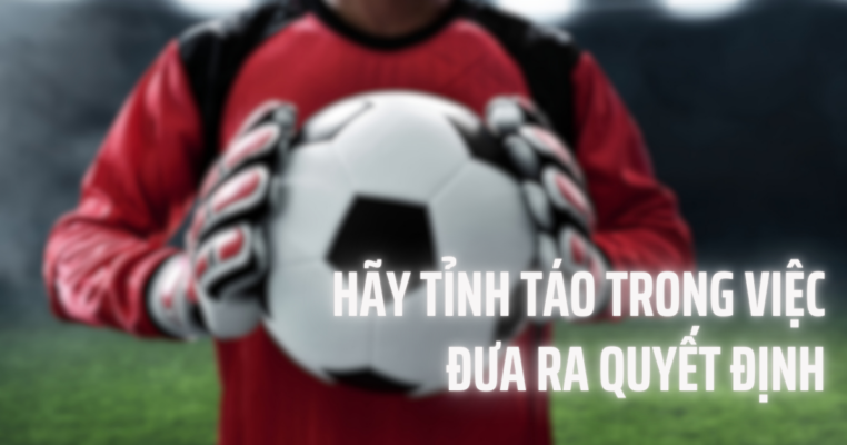 Hãy tỉnh táo trong việc đưa ra quyết định