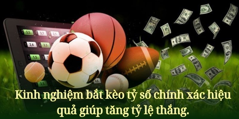 Kinh nghiệm bắt kèo tỷ số chính xác hiệu quả giúp tăng tỷ lệ thắng.